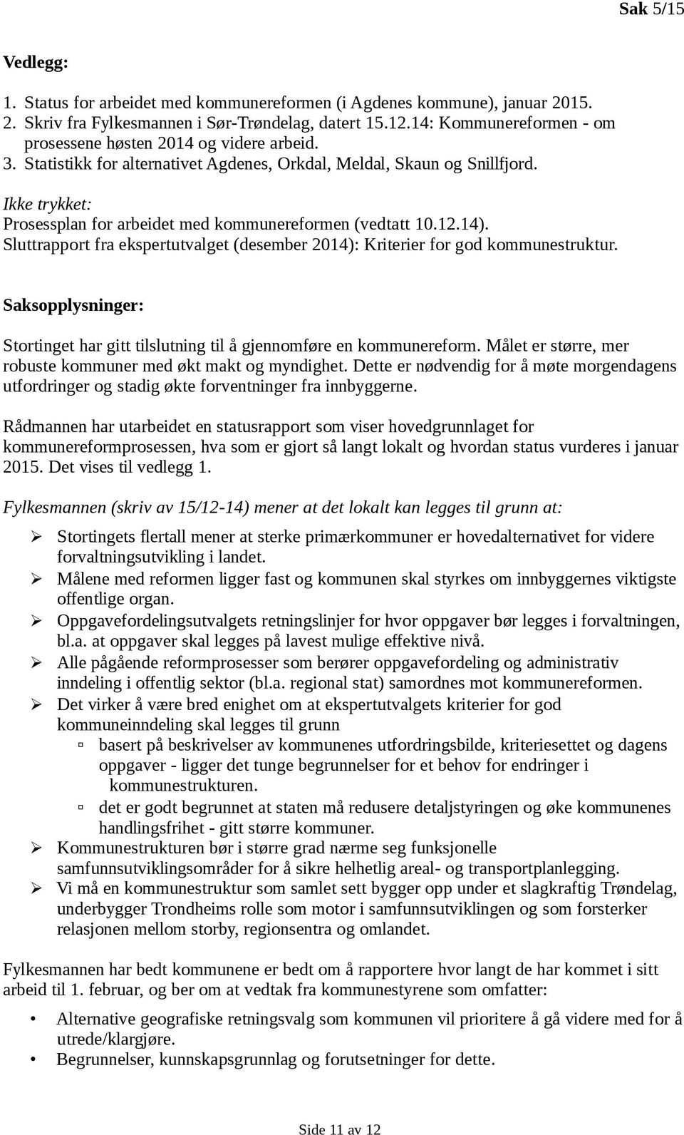 Ikke trykket: Prosessplan for arbeidet med kommunereformen (vedtatt 10.12.14). Sluttrapport fra ekspertutvalget (desember 2014): Kriterier for god kommunestruktur.
