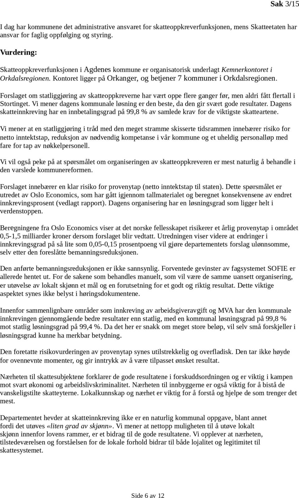 Forslaget om statliggjøring av skatteoppkreverne har vært oppe flere ganger før, men aldri fått flertall i Stortinget. Vi mener dagens kommunale løsning er den beste, da den gir svært gode resultater.