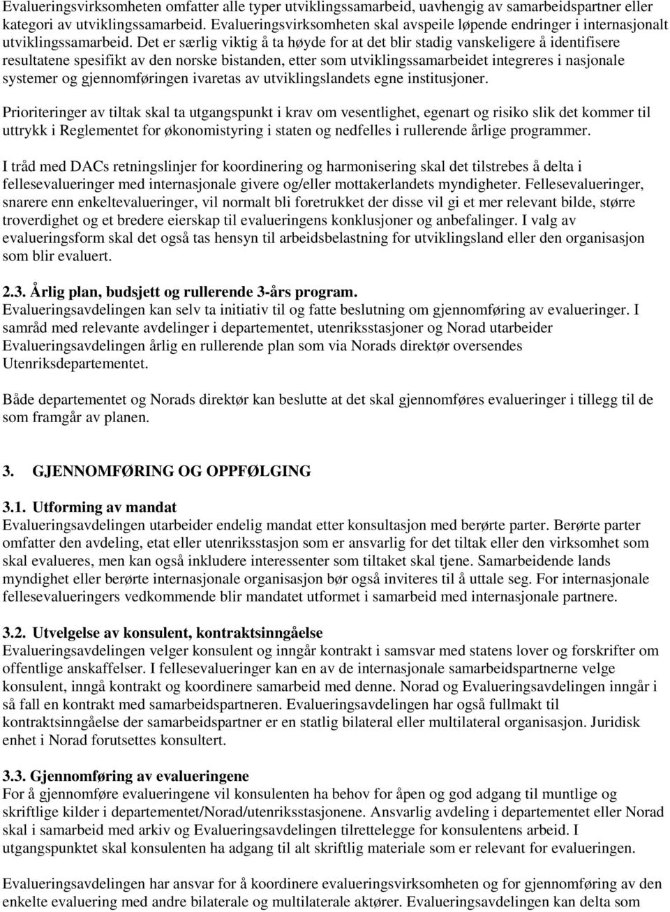 Det er særlig viktig å ta høyde for at det blir stadig vanskeligere å identifisere resultatene spesifikt av den norske bistanden, etter som utviklingssamarbeidet integreres i nasjonale systemer og