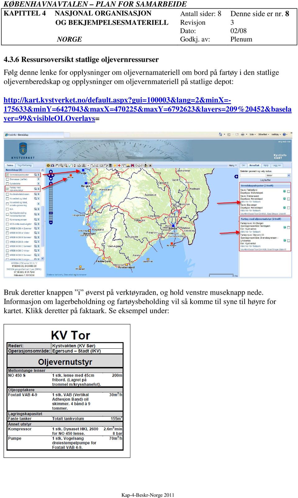 opplysninger om oljevernmateriell på statlige depot: http://kart.kystverket.no/default.aspx?