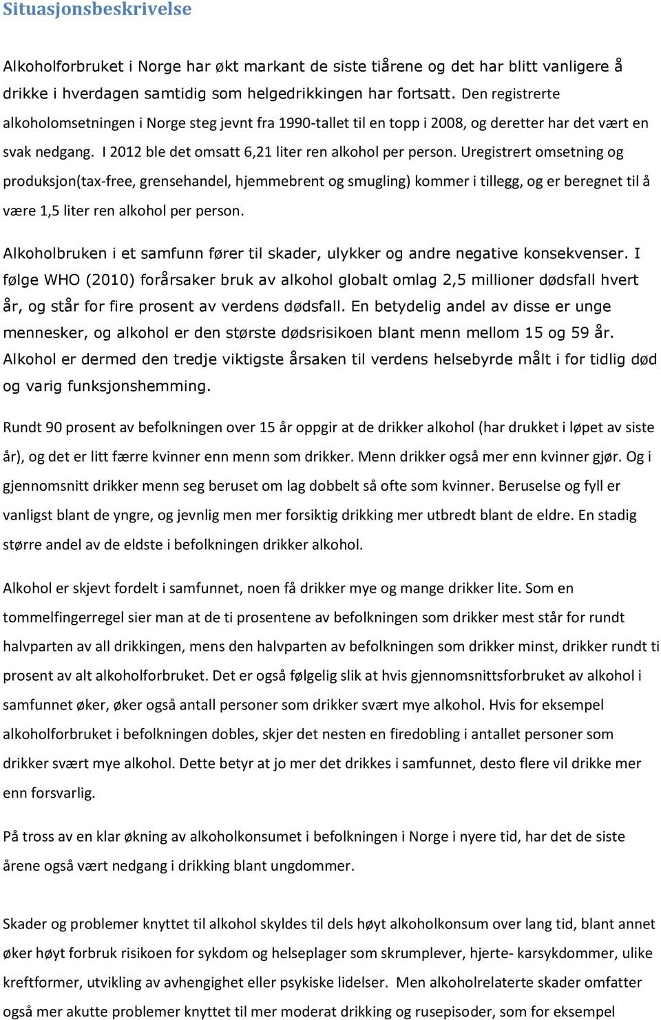 Uregistrert omsetning og produksjon(tax-free, grensehandel, hjemmebrent og smugling) kommer i tillegg, og er beregnet til å være 1,5 liter ren alkohol per person.