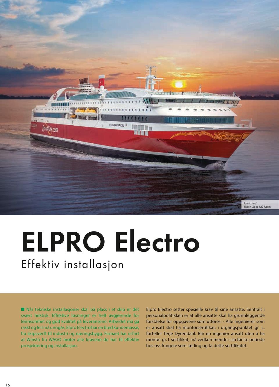 Elpro Electro har en bred kundemasse, fra skipsverft til industri og næringsbygg. Firmaet har erfart at Winsta fra WAGO møter alle kravene de har til effektiv prosjektering og installasjon.