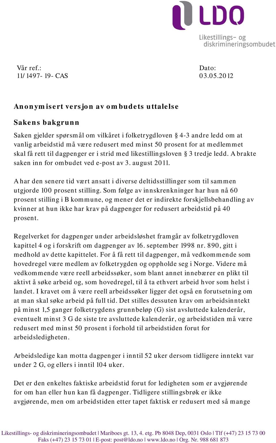 medlemmet skal få rett til dagpenger er i strid med likestillingsloven 3 tredje ledd. A brakte saken inn for ombudet ved e-post av 3. august 2011.