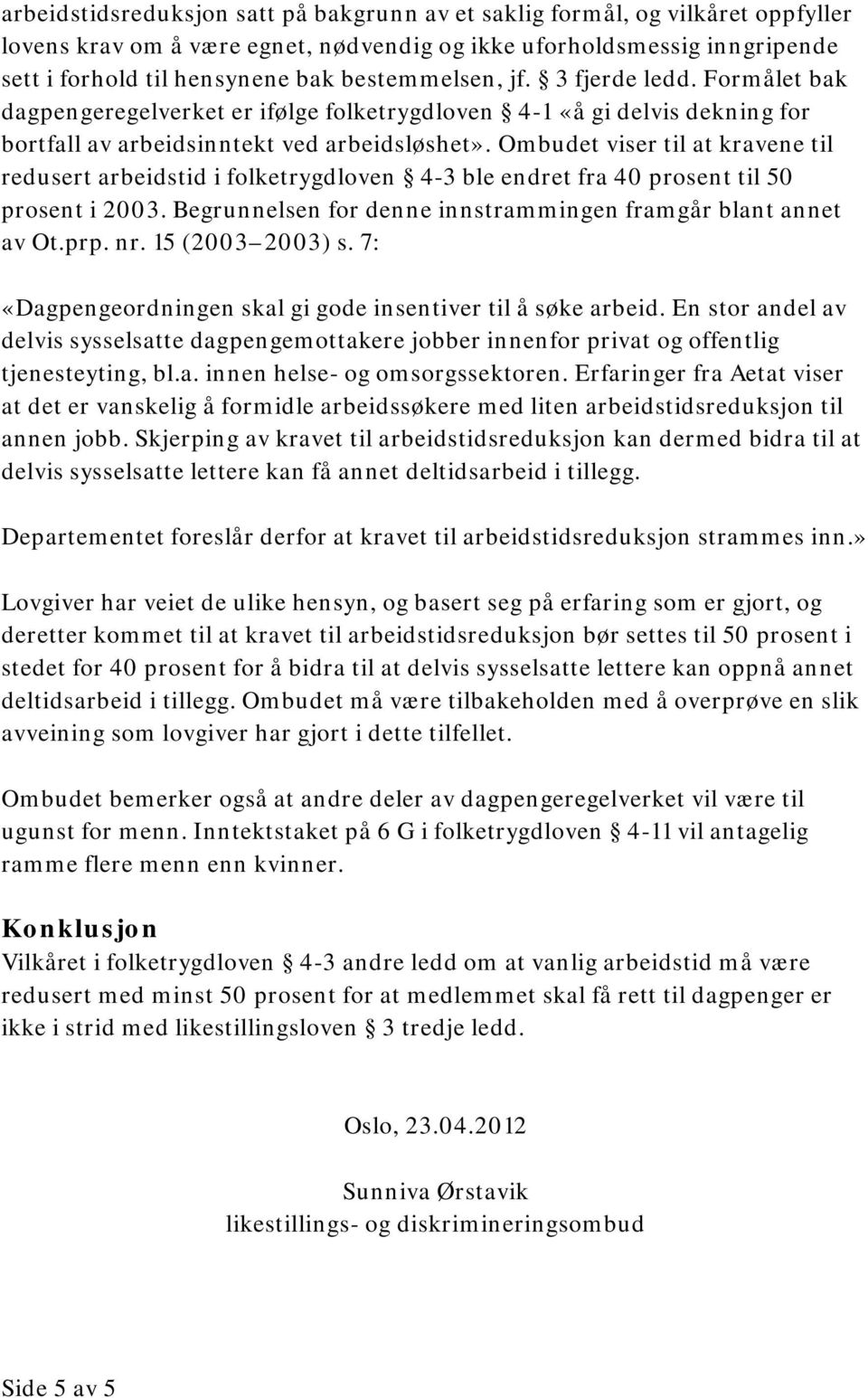 Ombudet viser til at kravene til redusert arbeidstid i folketrygdloven 4-3 ble endret fra 40 prosent til 50 prosent i 2003. Begrunnelsen for denne innstrammingen framgår blant annet av Ot.prp. nr.