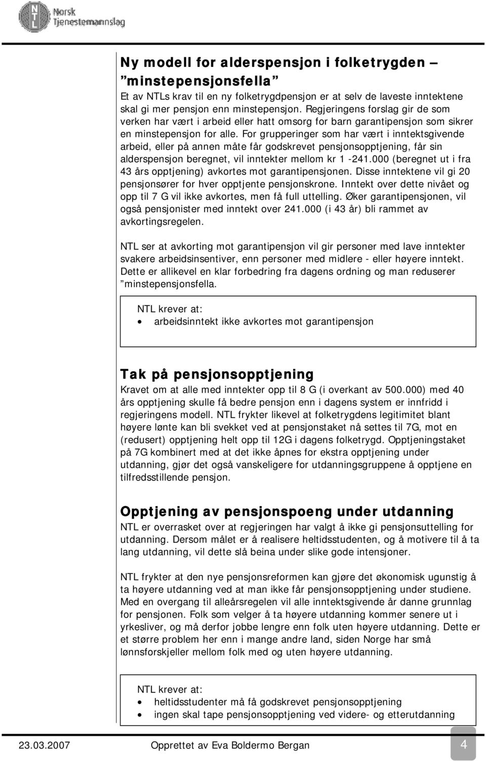 For grupperinger som har vært i inntektsgivende arbeid, eller på annen måte får godskrevet pensjonsopptjening, får sin alderspensjon beregnet, vil inntekter mellom kr 1-241.