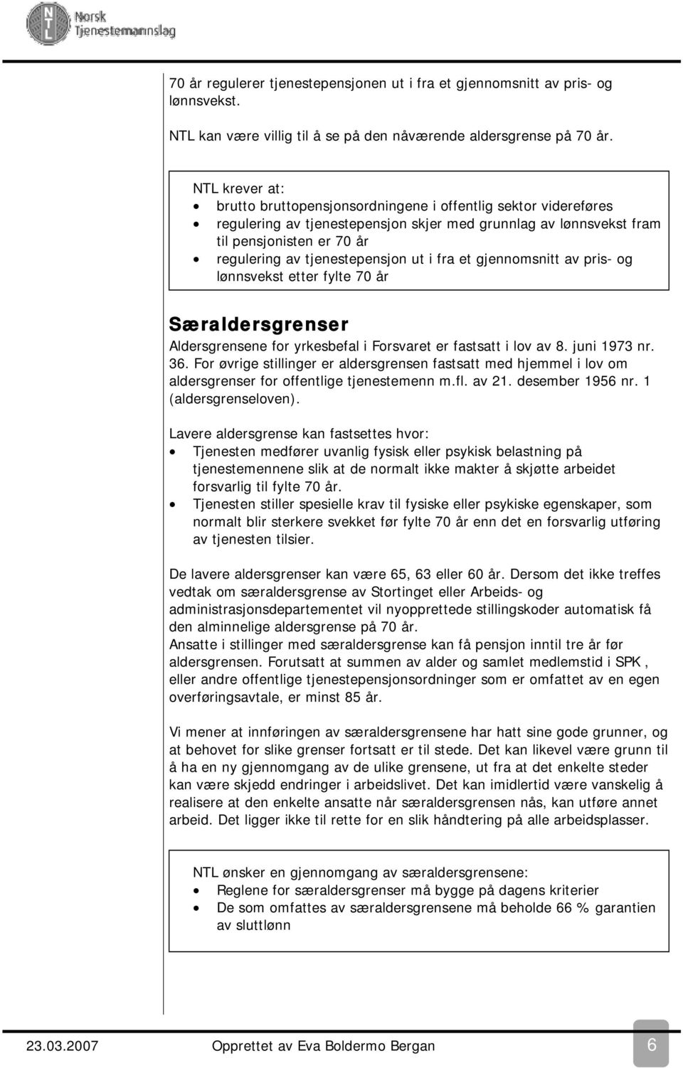 gjennomsnitt av pris- og lønnsvekst etter fylte 70 år Særaldersgrenser Aldersgrensene for yrkesbefal i Forsvaret er fastsatt i lov av 8. juni 1973 nr. 36.