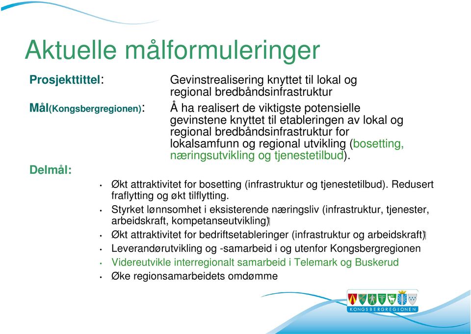 Økt attraktivitet for bosetting (infrastruktur og tjenestetilbud). Redusert fraflytting og økt tilflytting.