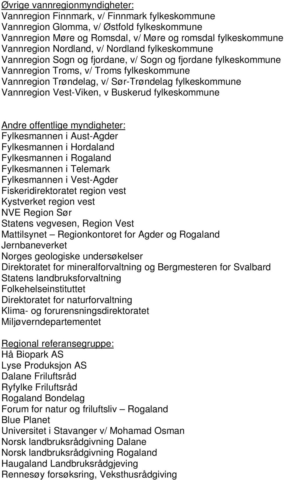 Vannregion Vest-Viken, v Buskerud fylkeskommune Andre offentlige myndigheter: Fylkesmannen i Aust-Agder Fylkesmannen i Hordaland Fylkesmannen i Rogaland Fylkesmannen i Telemark Fylkesmannen i