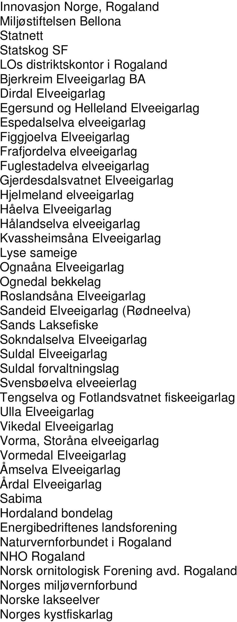 Kvassheimsåna Elveeigarlag Lyse sameige Ognaåna Elveeigarlag Ognedal bekkelag Roslandsåna Elveeigarlag Sandeid Elveeigarlag (Rødneelva) Sands Laksefiske Sokndalselva Elveeigarlag Suldal Elveeigarlag