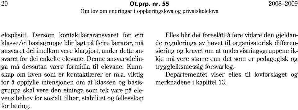 Denne ansvarsdelinga må dessutan være formidla til elevane. Kunnskap om kven som er kontaktlærer er m.a. viktig for å oppfylle intensjonen om at klassen og basisgruppa skal vere den eininga som tek vare på elevens behov for sosialt tilhør, stabilitet og fellesskap for læring.