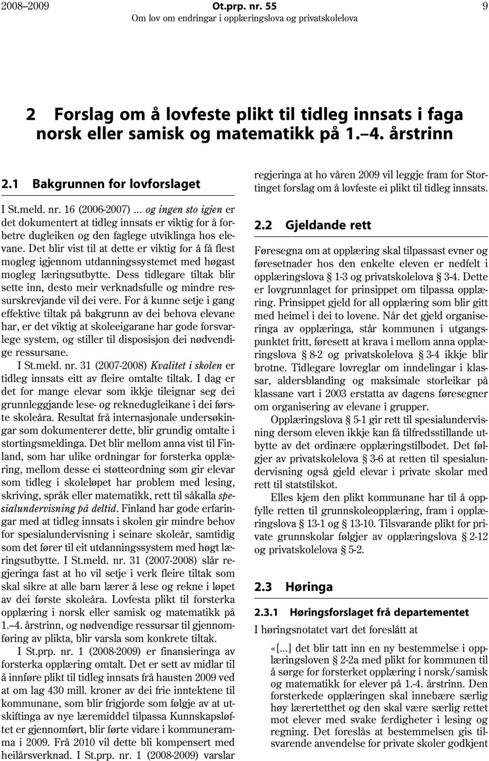 Det blir vist til at dette er viktig for å få flest mogleg igjennom utdanningssystemet med høgast mogleg læringsutbytte.