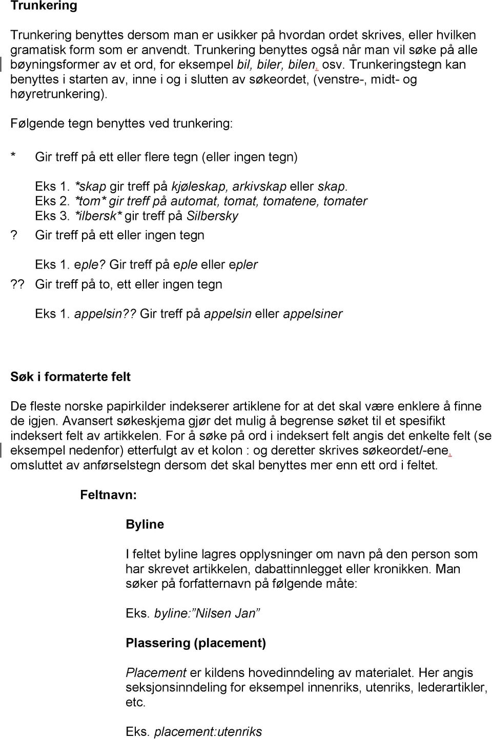 Trunkeringstegn kan benyttes i starten av, inne i og i slutten av søkeordet, (venstre-, midt- og høyretrunkering).