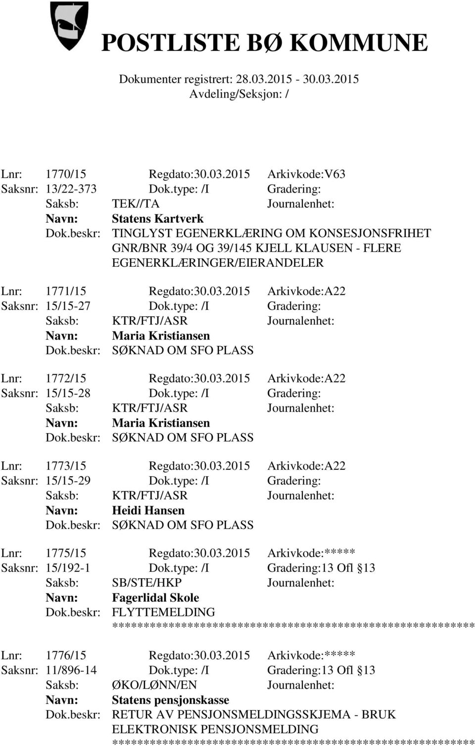 03.2015 Arkivkode:A22 Saksnr: 15/15-29 Dok.type: /I Gradering: Navn: Heidi Hansen Dok.beskr: SØKNAD OM SFO PLASS Lnr: 1775/15 Regdato:30.03.2015 Arkivkode:***** Saksnr: 15/192-1 Dok.