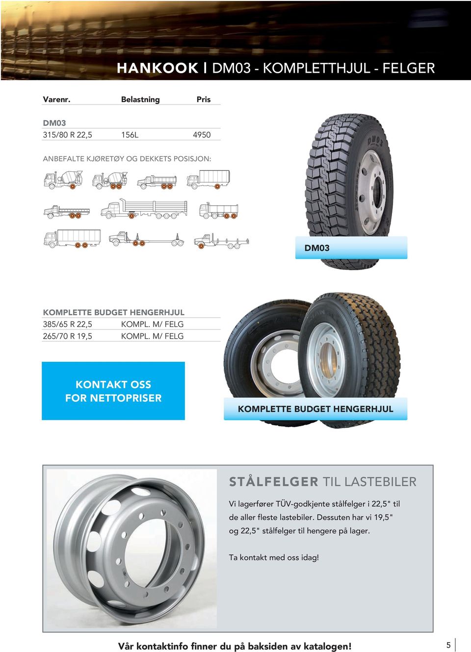 M/ FELG KONTAKT OSS FOR NETTOPRISER KOMPLETTE BUDGET HENGERHJUL STÅLFELGER TIL LASTEBILER Vi lagerfører