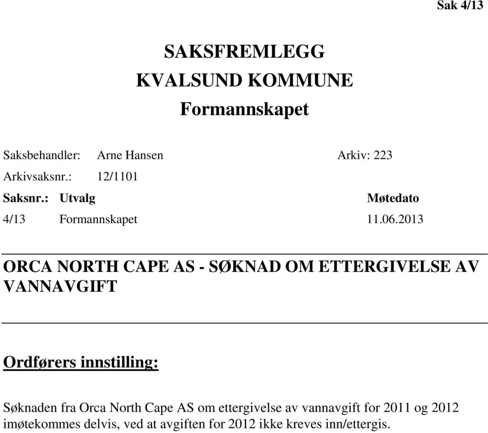 2013 ORCA NORTH CAPE AS - SØKNAD OM ETTERGIVELSE AV VANNAVGIFT Ordførers innstilling: Søknaden fra