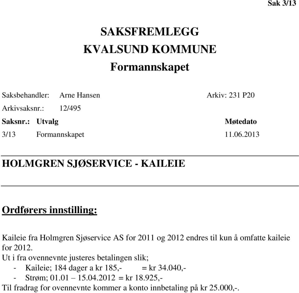 2013 HOLMGREN SJØSERVICE - KAILEIE Ordførers innstilling: Kaileie fra Holmgren Sjøservice AS for 2011 og 2012 endres til kun å
