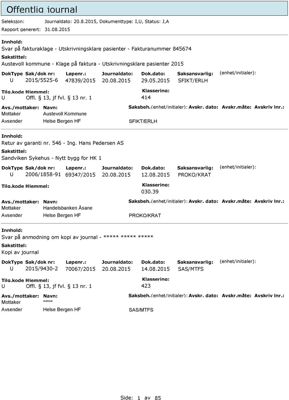 2015 SFKT/ERLH 414 Avs./mottaker: Navn: Saksbeh. Avskr. dato: Avskr.måte: Avskriv lnr.: Mottaker Austevoll Kommune SFKT/ERLH Retur av garanti nr. 546 - ng.