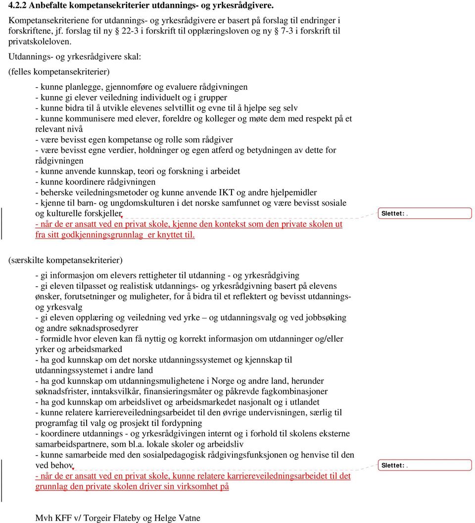 Utdannings- og yrkesrådgivere skal: (felles kompetansekriterier) - kunne planlegge, gjennomføre og evaluere rådgivningen - kunne gi elever veiledning individuelt og i grupper - kunne bidra til å