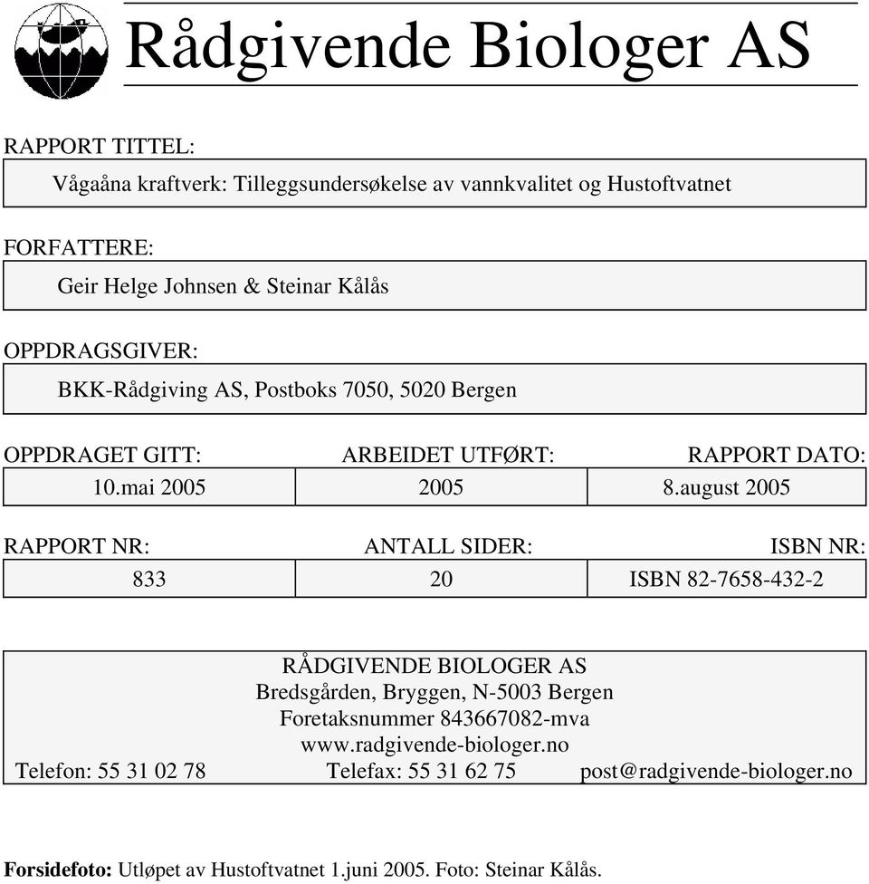august 25 RAPPORT NR: ANTALL SIDER: ISBN NR: 833 2 ISBN 82-7658-432-2 RÅDGIVENDE BIOLOGER AS Bredsgården Bryggen N-53 Bergen Foretaksnummer