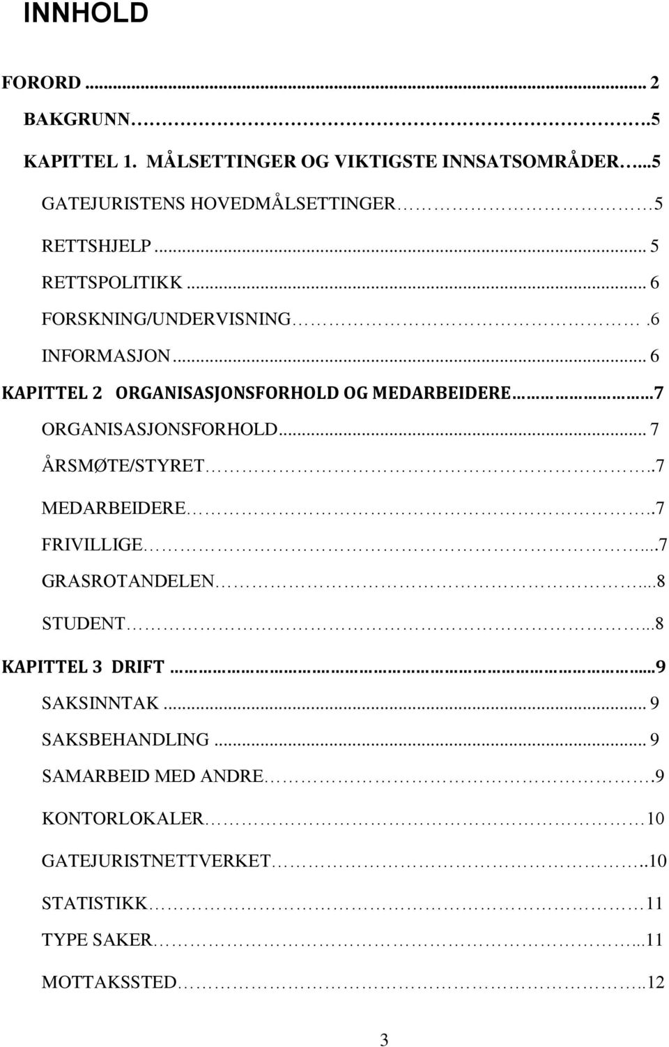 .. 6 KAPITTEL 2 ORGANISASJONSFORHOLD OG MEDARBEIDERE 7 ORGANISASJONSFORHOLD... 7 ÅRSMØTE/STYRET..7 MEDARBEIDERE..7 FRIVILLIGE.