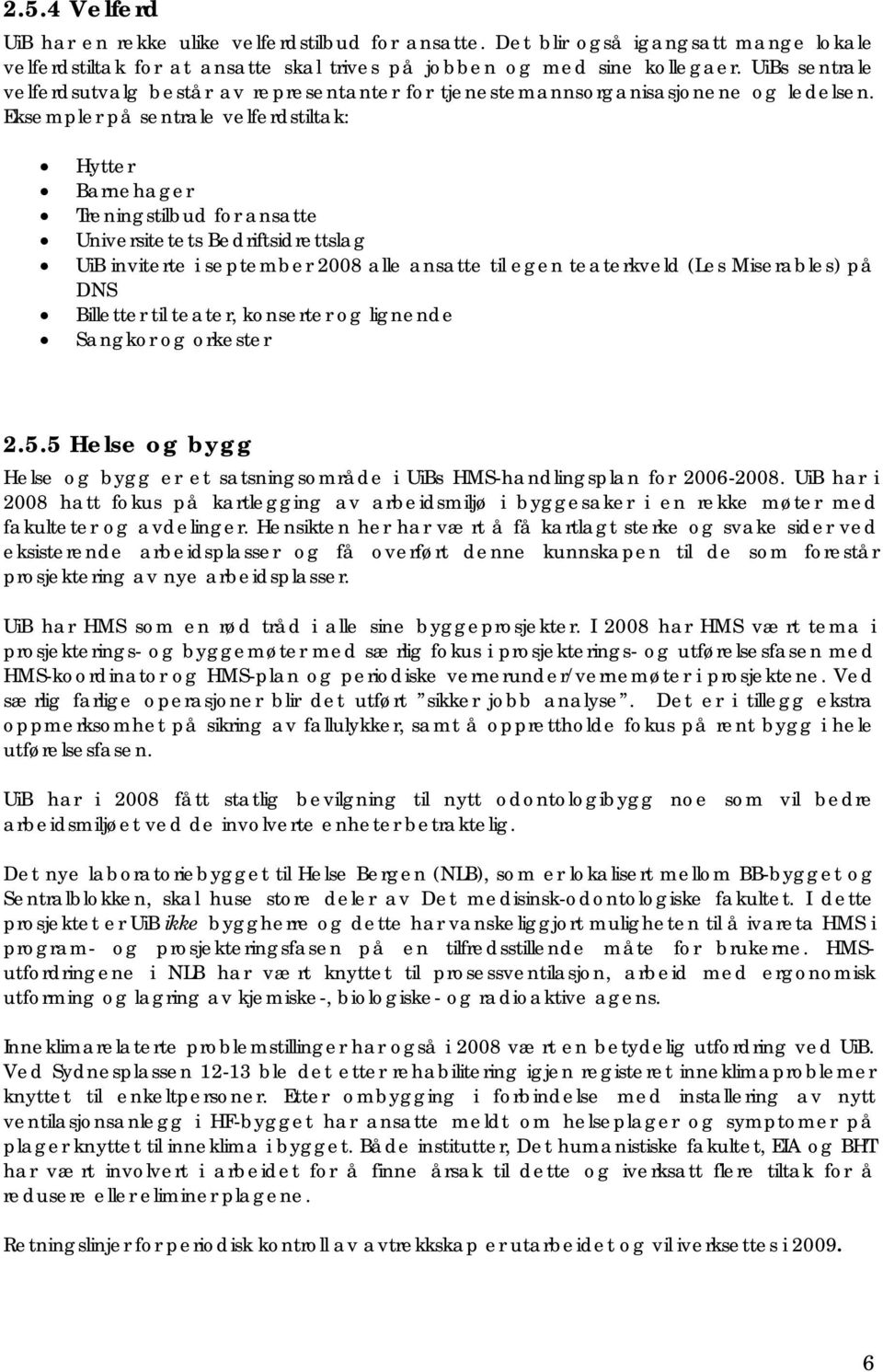 Eksempler på sentrale velferdstiltak: Hytter Barnehager Treningstilbud for ansatte Universitetets Bedriftsidrettslag UiB inviterte i september 2008 alle ansatte til egen teaterkveld (Les Miserables)