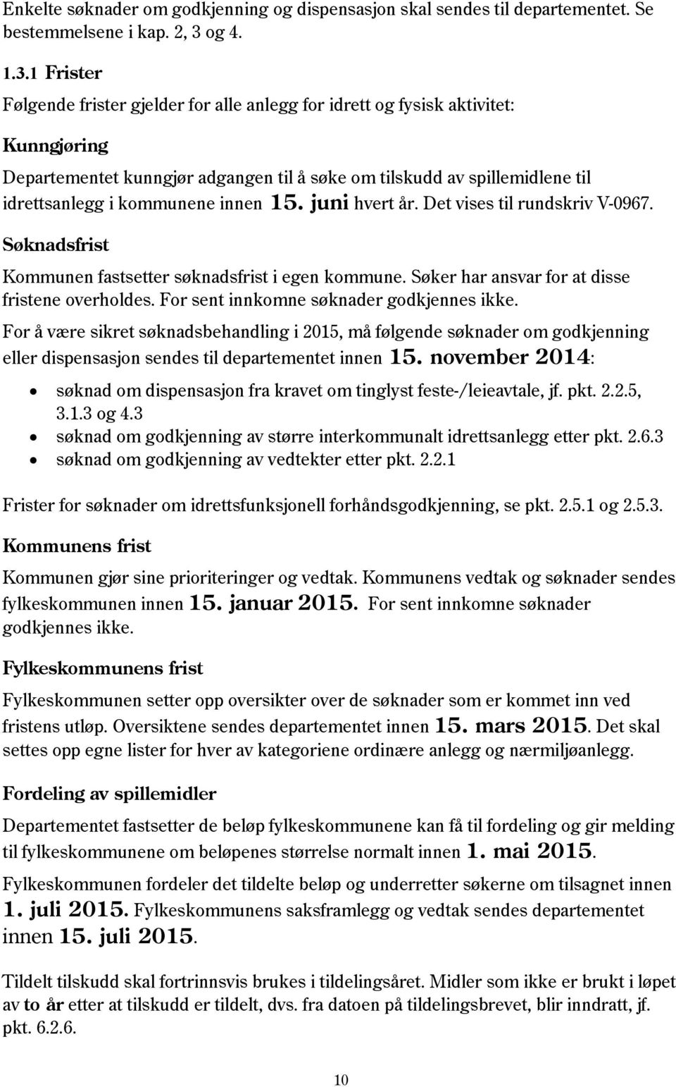 1 Frister Følgende frister gjelder for alle anlegg for idrett og fysisk aktivitet: Kunngjøring Departementet kunngjør adgangen til å søke om tilskudd av spillemidlene til idrettsanlegg i kommunene