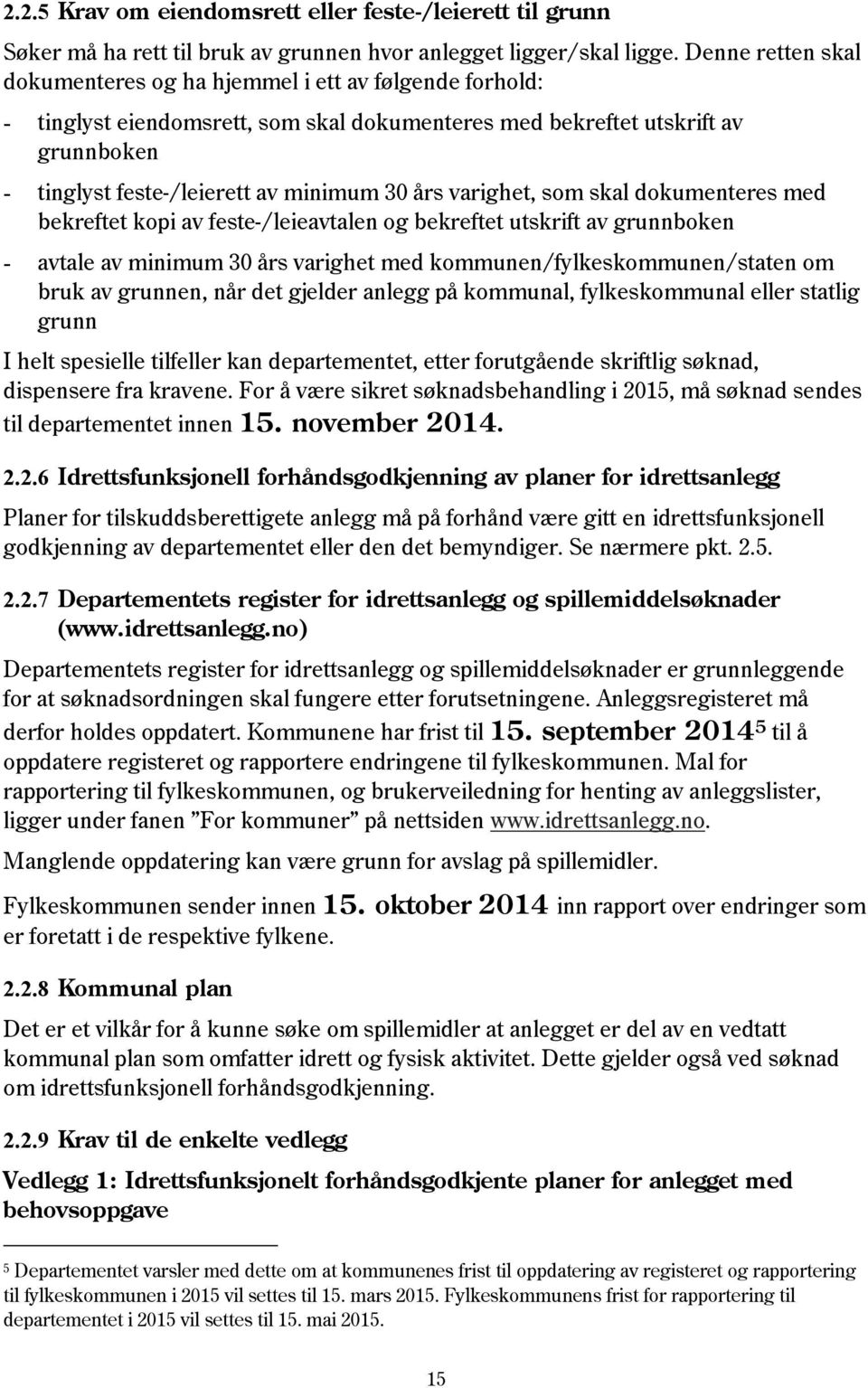 års varighet, som skal dokumenteres med bekreftet kopi av feste-/leieavtalen og bekreftet utskrift av grunnboken - avtale av minimum 30 års varighet med kommunen/fylkeskommunen/staten om bruk av