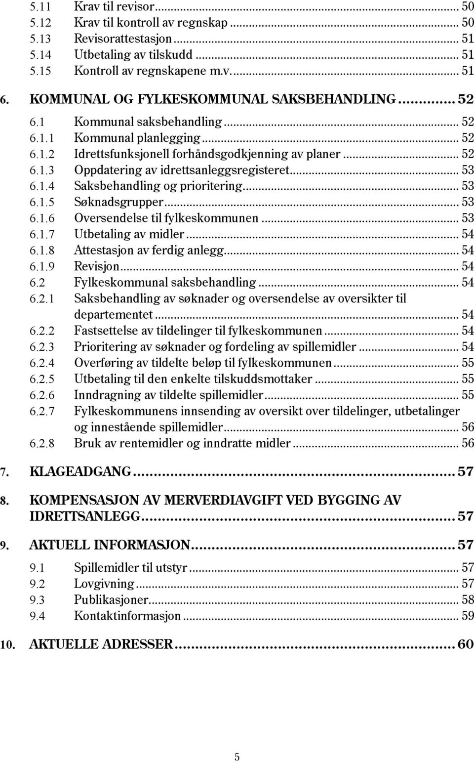 .. 53 6.1.4 Saksbehandling og prioritering... 53 6.1.5 Søknadsgrupper... 53 6.1.6 Oversendelse til fylkeskommunen... 53 6.1.7 Utbetaling av midler... 54 6.1.8 Attestasjon av ferdig anlegg... 54 6.1.9 Revisjon.