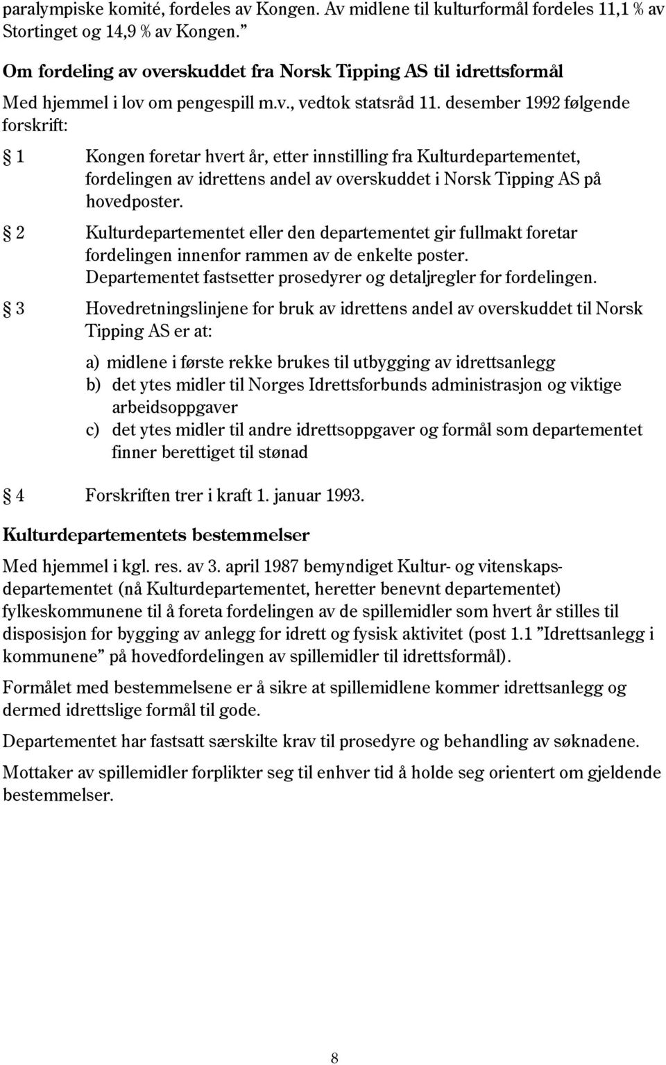 desember 1992 følgende forskrift: 1 Kongen foretar hvert år, etter innstilling fra Kulturdepartementet, fordelingen av idrettens andel av overskuddet i Norsk Tipping AS på hovedposter.