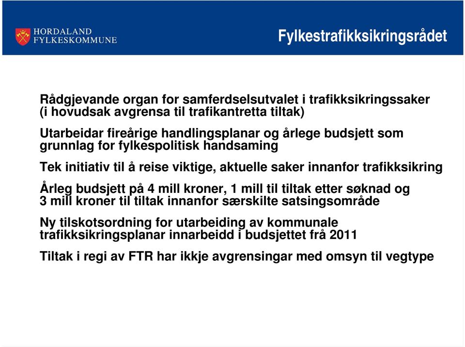 trafikksikring Årleg budsjett på 4 mill kroner, 1 mill til tiltak etter søknad og 3 mill kroner til tiltak innanfor særskilte satsingsområde Ny