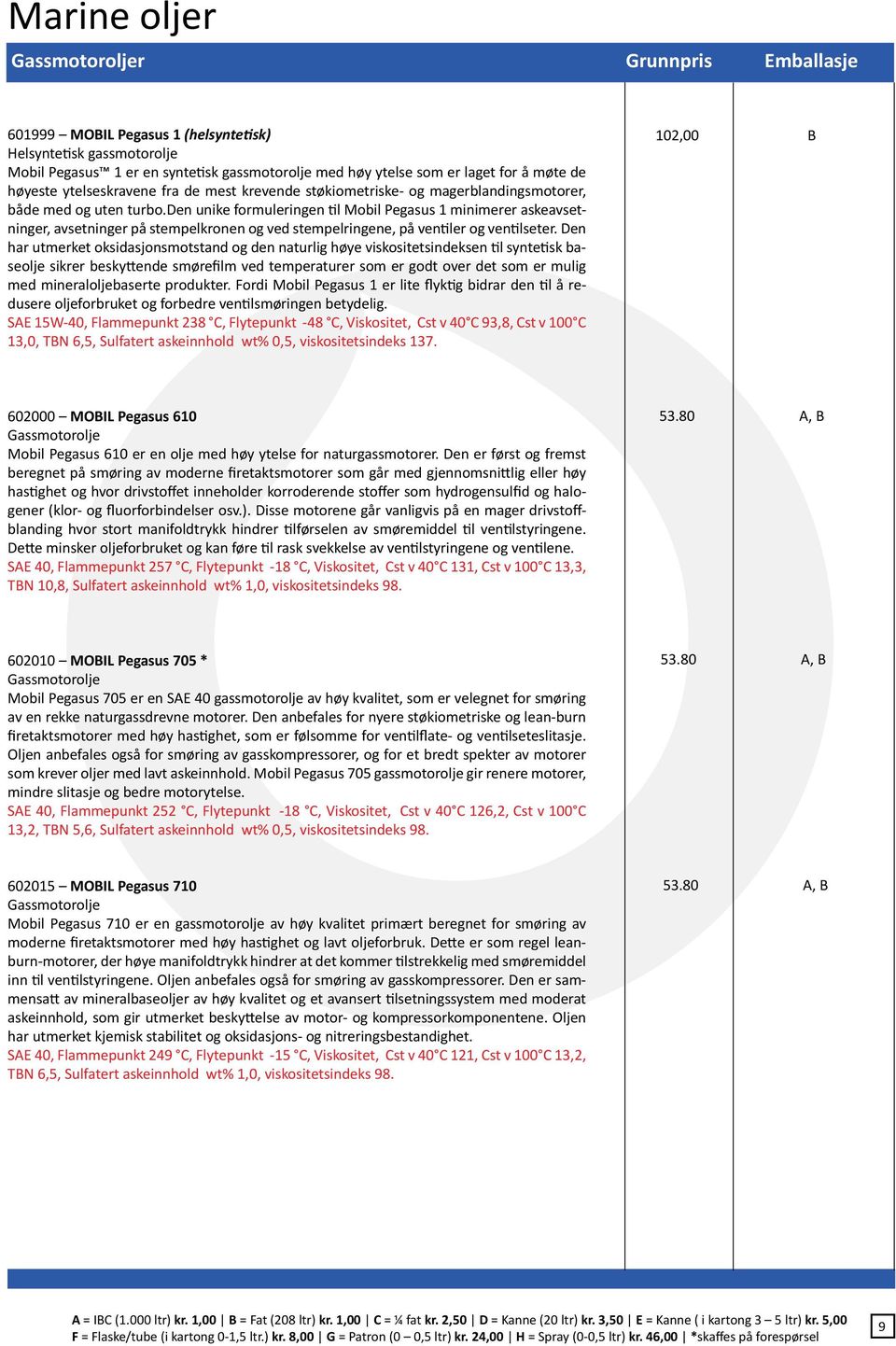 den unike formuleringen til Mobil Pegasus 1 minimerer askeavsetninger, avsetninger på stempelkronen og ved stempelringene, på ventiler og ventilseter.