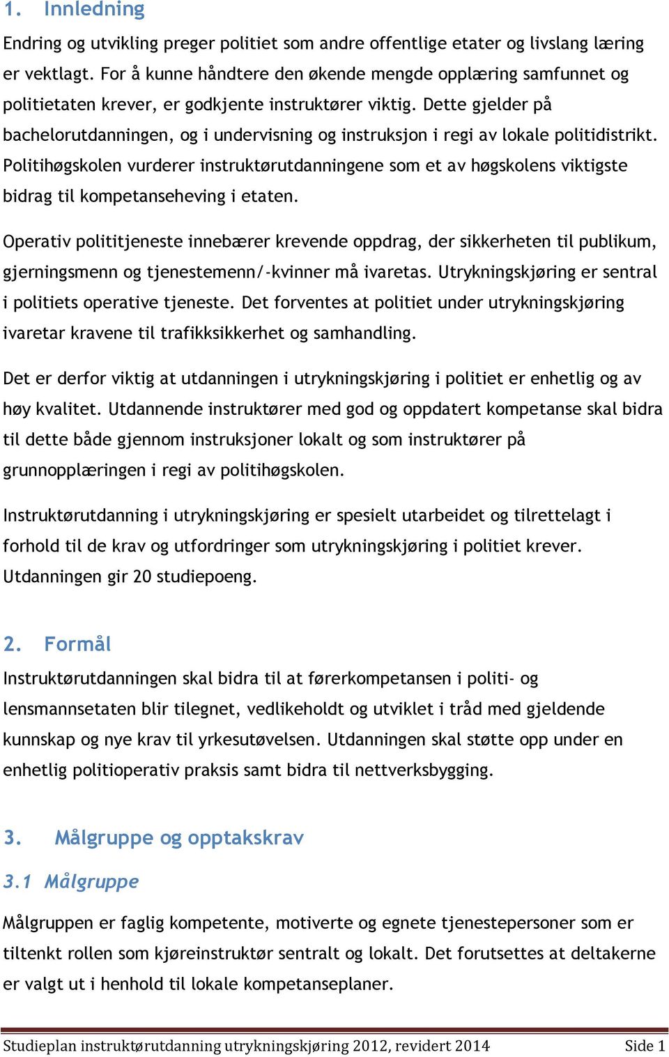 Dette gjelder på bachelorutdanningen, og i undervisning og instruksjon i regi av lokale politidistrikt.