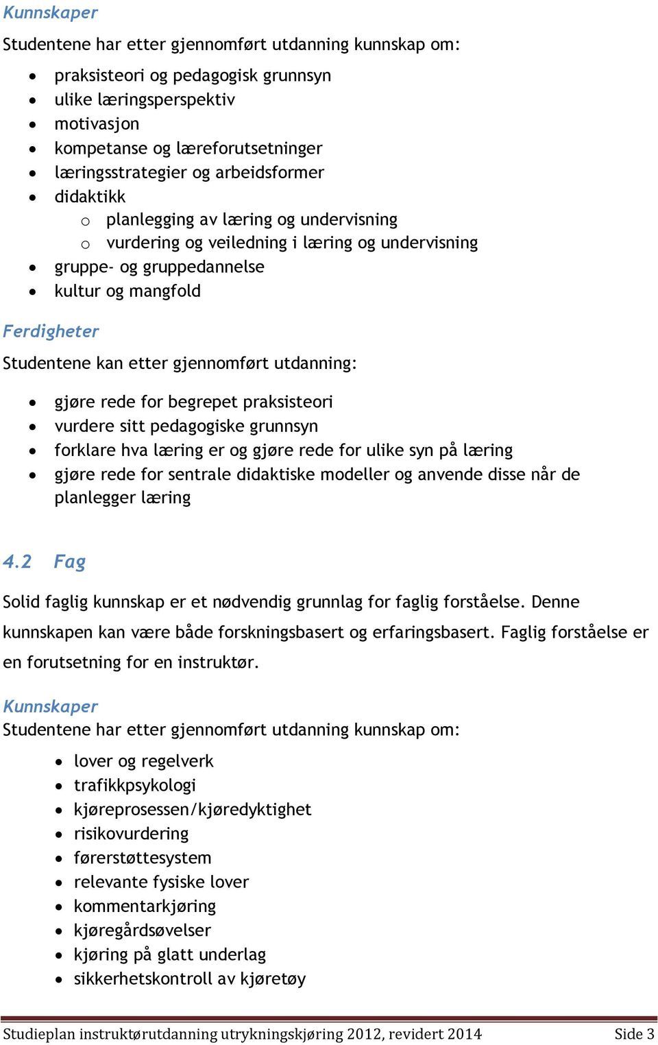 etter gjennomført utdanning: gjøre rede for begrepet praksisteori vurdere sitt pedagogiske grunnsyn forklare hva læring er og gjøre rede for ulike syn på læring gjøre rede for sentrale didaktiske