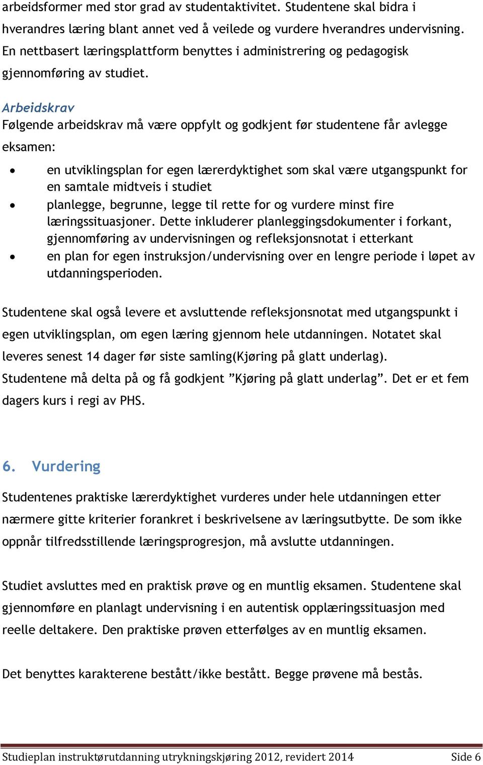 Arbeidskrav Følgende arbeidskrav må være oppfylt og godkjent før studentene får avlegge eksamen: en utviklingsplan for egen lærerdyktighet som skal være utgangspunkt for en samtale midtveis i studiet