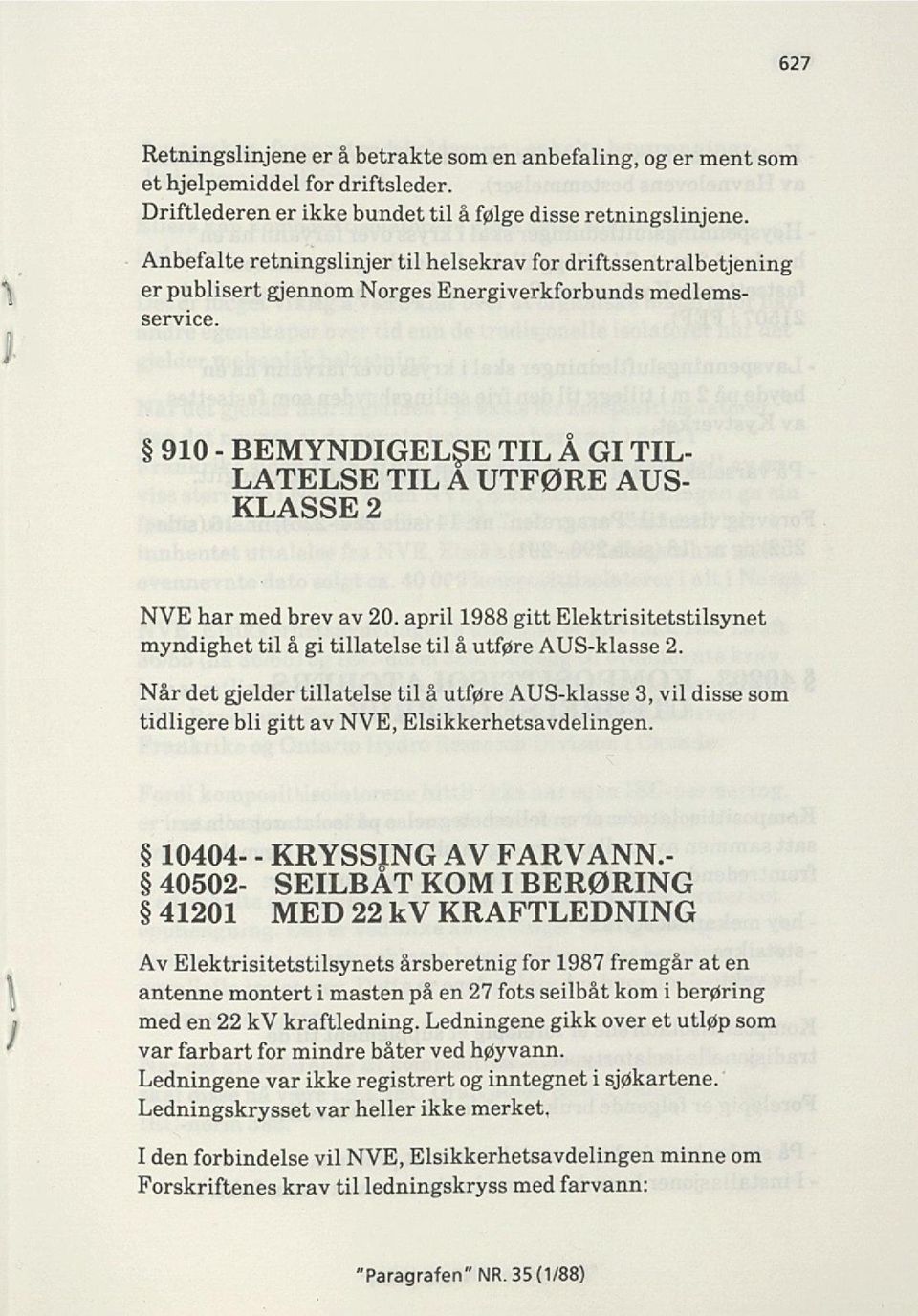 910 - BEMYNDIGELSE TIL Å GI TIL LATELSE TIL A UTFØRE AUS- KLASSE 2 NVE har med brev av 20. april 1988 gitt Elektrisitetstilsynet myndighet til å gi tillatelse til å utføre AUS-klasse 2.