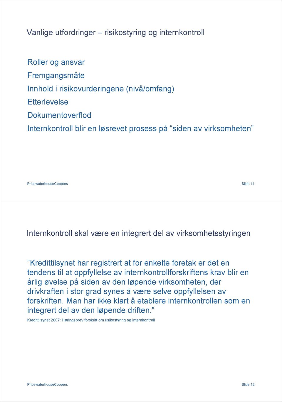 tendens til at oppfyllelse av internkontrollforskriftens krav blir en årlig øvelse på siden av den løpende virksomheten, der drivkraften i stor grad synes å være selve oppfyllelsen av