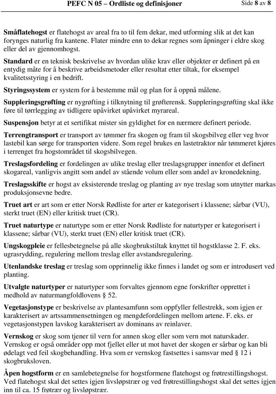 Standard er en teknisk beskrivelse av hvordan ulike krav eller objekter er definert på en entydig måte for å beskrive arbeidsmetoder eller resultat etter tiltak, for eksempel kvalitetsstyring i en