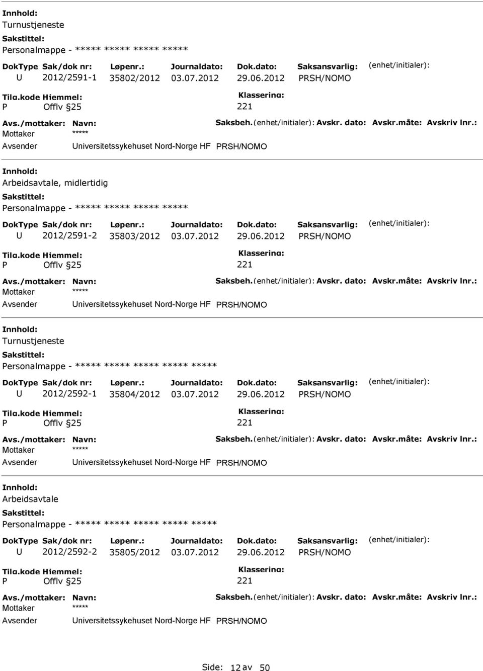 måte: Avskriv lnr.: RSH/NOMO Turnustjeneste ersonalmappe - ***** ***** ***** ***** ***** 2012/2592-1 35804/2012 RSH/NOMO Avs./mottaker: Navn: Saksbeh. Avskr. dato: Avskr.