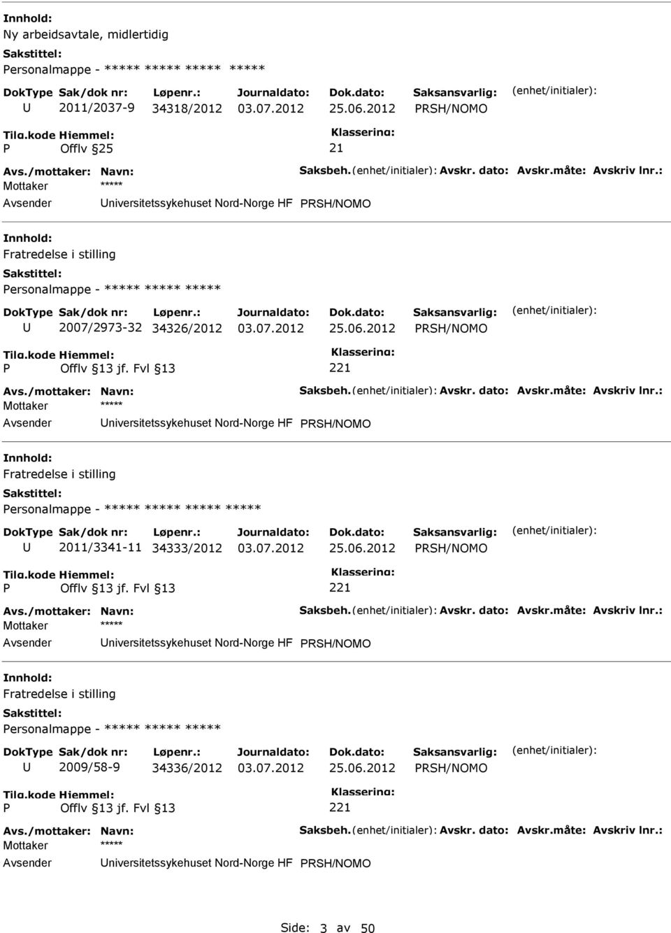 : RSH/NOMO Fratredelse i stilling ersonalmappe - ***** ***** ***** ***** 2011/3341-11 34333/2012 25.06.2012 RSH/NOMO Avs./mottaker: Navn: Saksbeh. Avskr. dato: Avskr.måte: Avskriv lnr.