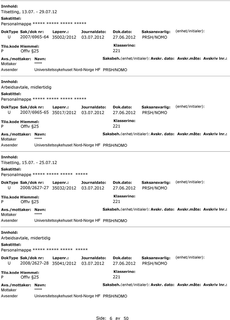 : RSH/NOMO Tilsetting, 15.07. - 25.07.12 ersonalmappe ***** ***** ***** ***** 2008/2627-27 35032/2012 27.06.2012 RSH/NOMO Avs./mottaker: Navn: Saksbeh. Avskr. dato: Avskr.måte: Avskriv lnr.