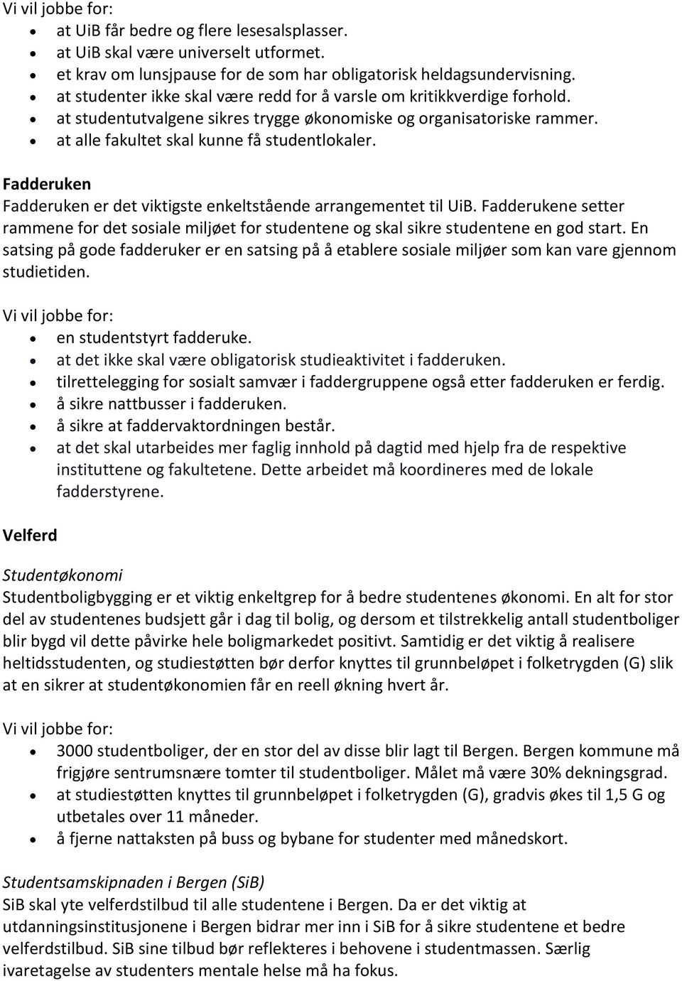 Fadderuken Fadderuken er det viktigste enkeltstående arrangementet til UiB. Fadderukene setter rammene for det sosiale miljøet for studentene og skal sikre studentene en god start.