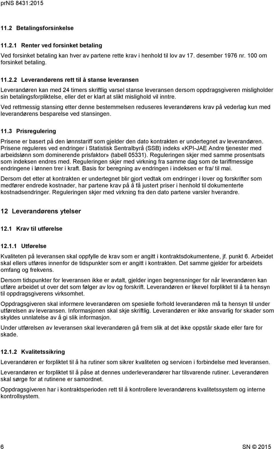 mislighold vil inntre. Ved rettmessig stansing etter denne bestemmelsen reduseres leverandørens krav på vederlag kun med leverandørens besparelse ved stansingen. 11.