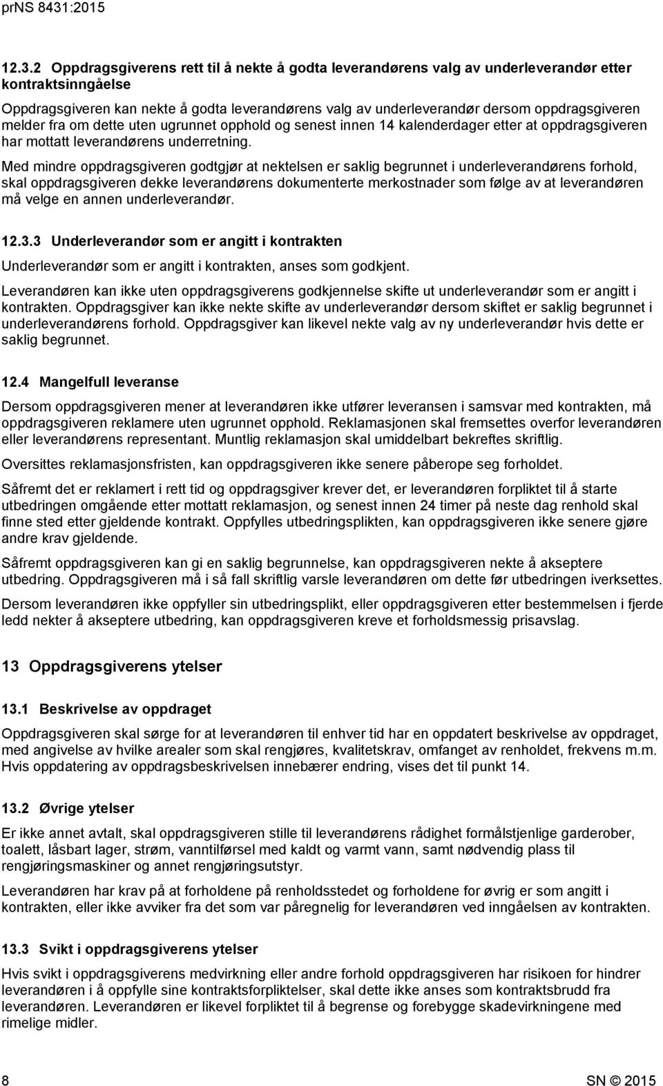 Med mindre oppdragsgiveren godtgjør at nektelsen er saklig begrunnet i underleverandørens forhold, skal oppdragsgiveren dekke leverandørens dokumenterte merkostnader som følge av at leverandøren må