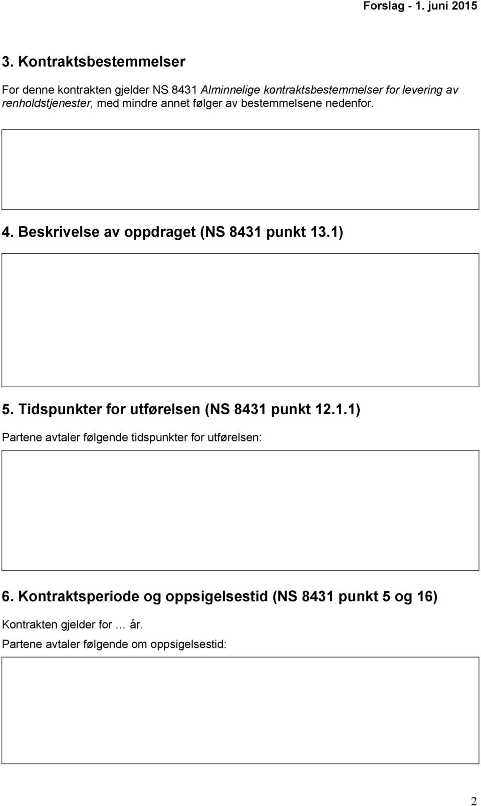 renholdstjenester, med mindre annet følger av bestemmelsene nedenfor. 4. Beskrivelse av oppdraget (NS 8431 punkt 13.1) 5.