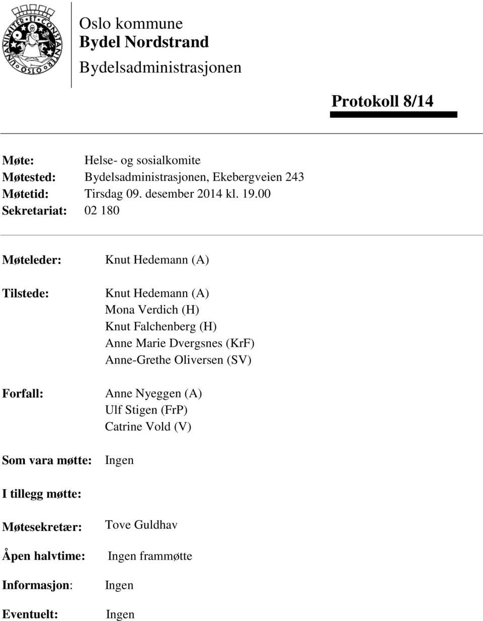 00 Sekretariat: 02 180 Møteleder: Tilstede: Forfall: Som vara møtte: Knut Hedemann (A) Knut Hedemann (A) Mona Verdich (H) Knut Falchenberg