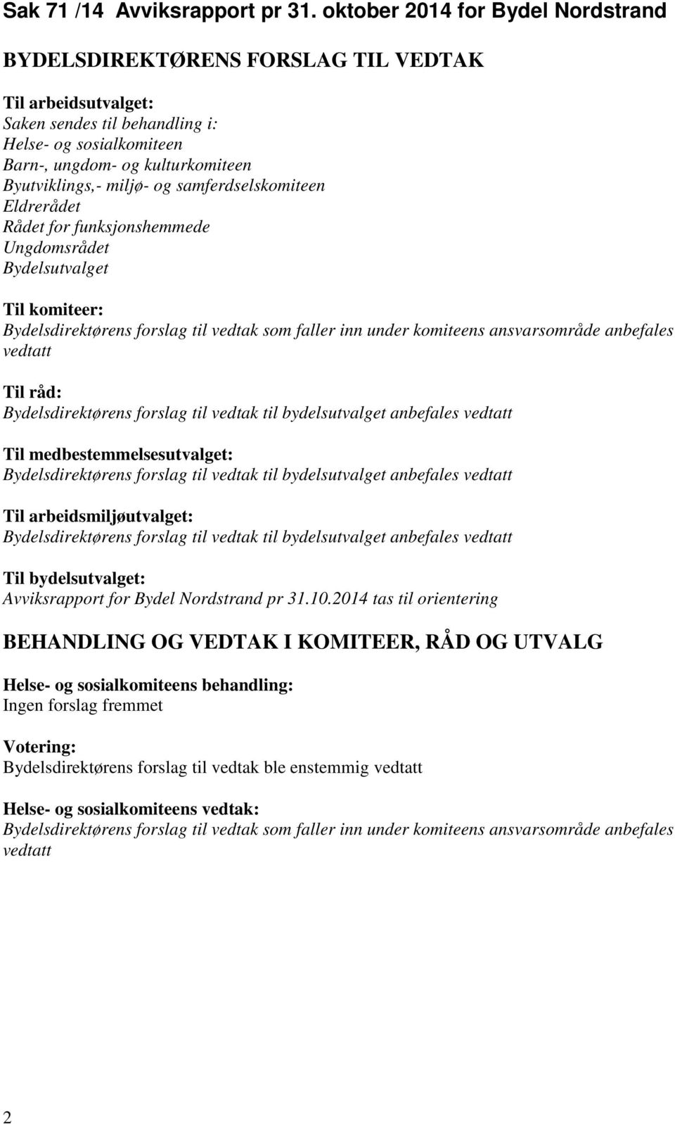 Rådet for funksjonshemmede Ungdomsrådet Bydelsutvalget Til komiteer: Bydelsdirektørens forslag til vedtak som faller inn under komiteens ansvarsområde anbefales vedtatt Til råd: Bydelsdirektørens