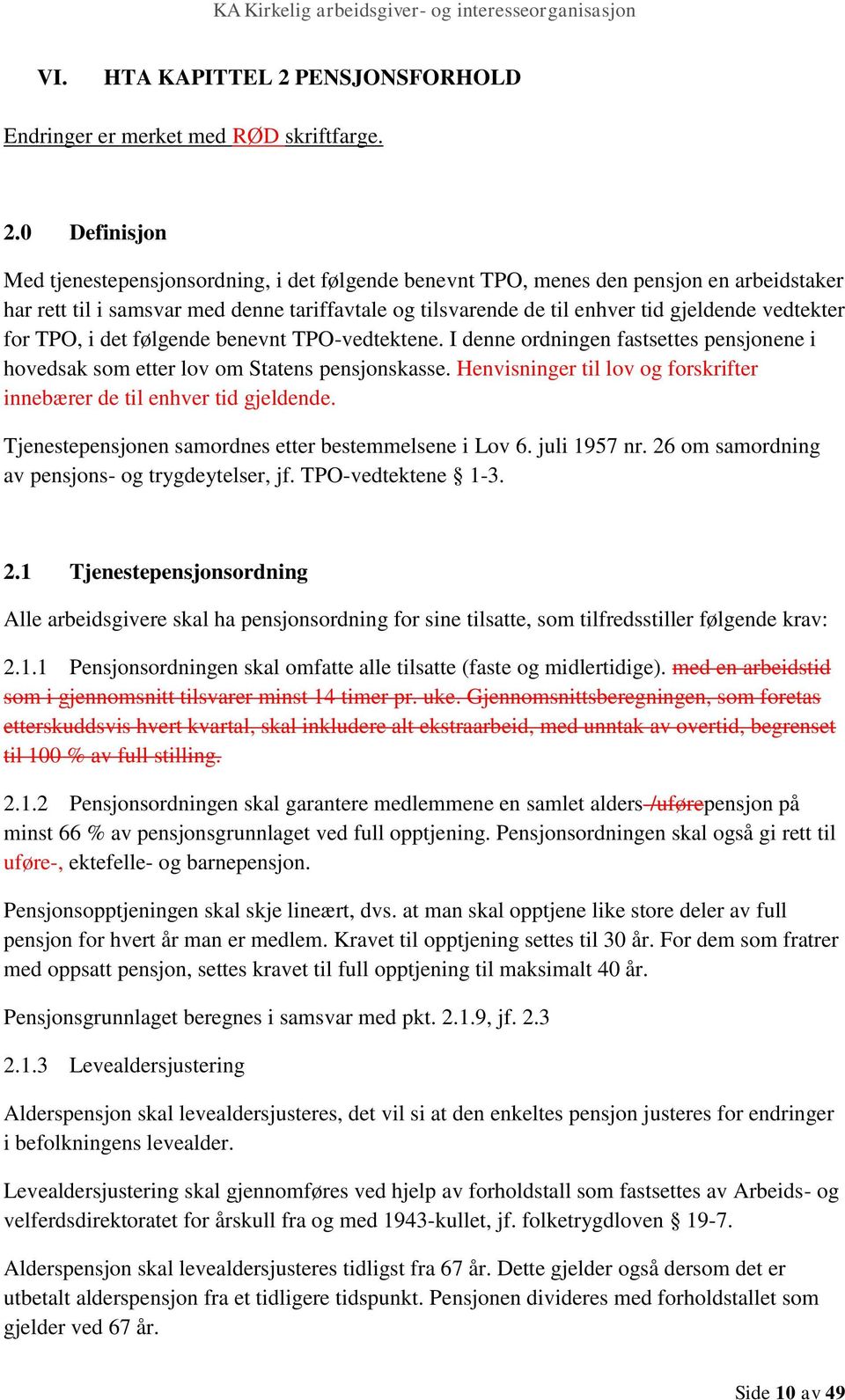 0 Definisjon Med tjenestepensjonsordning, i det følgende benevnt TPO, menes den pensjon en arbeidstaker har rett til i samsvar med denne tariffavtale og tilsvarende de til enhver tid gjeldende