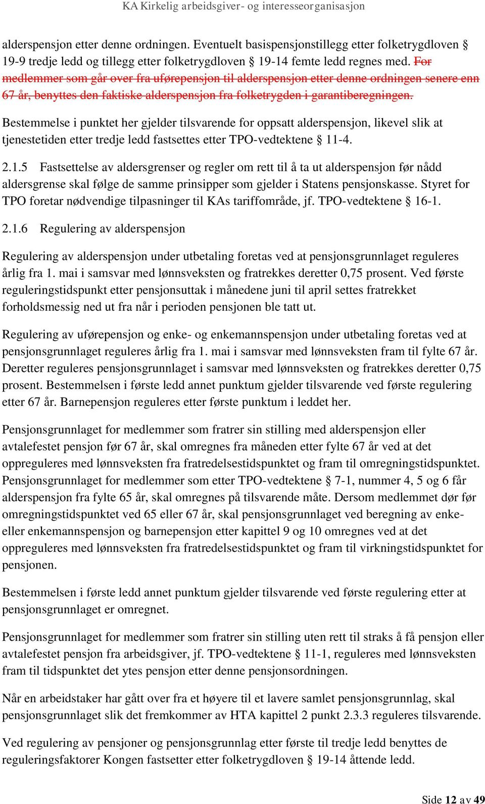 Bestemmelse i punktet her gjelder tilsvarende for oppsatt alderspensjon, likevel slik at tjenestetiden etter tredje ledd fastsettes etter TPO-vedtektene 11