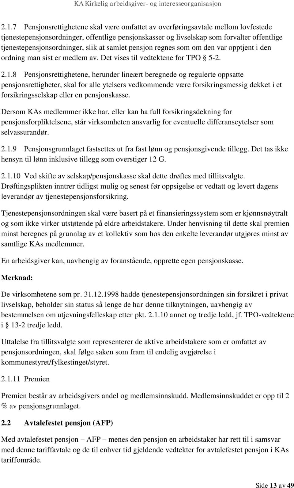 8 Pensjonsrettighetene, herunder lineært beregnede og regulerte oppsatte pensjonsrettigheter, skal for alle ytelsers vedkommende være forsikringsmessig dekket i et forsikringsselskap eller en