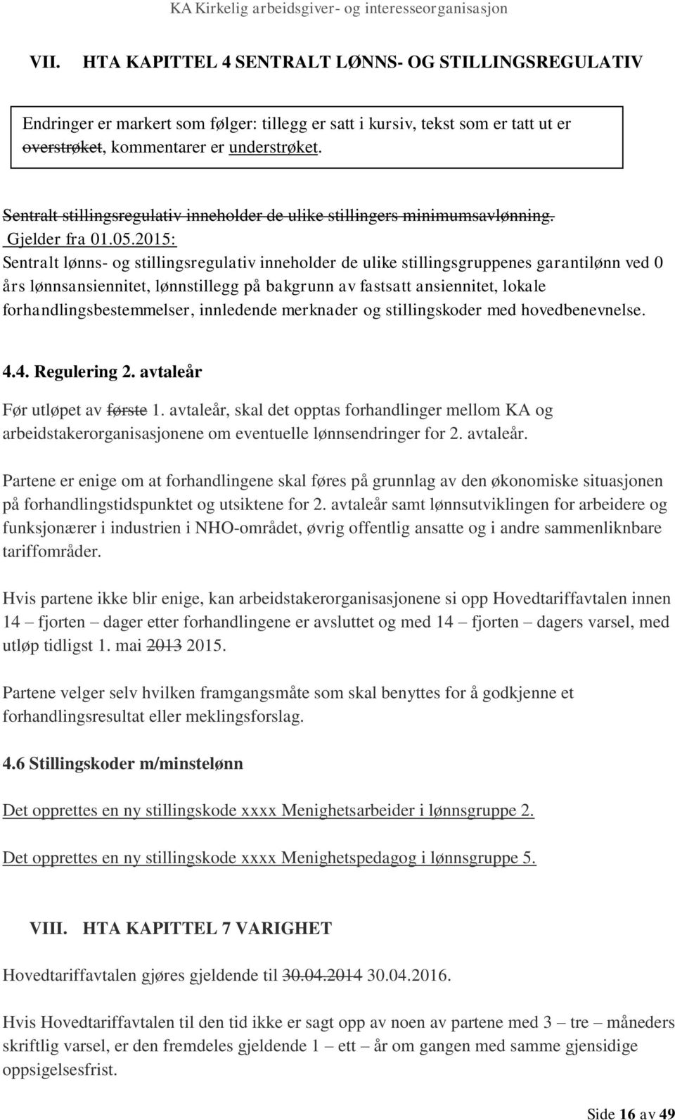 2015: Sentralt lønns- og stillingsregulativ inneholder de ulike stillingsgruppenes garantilønn ved 0 års lønnsansiennitet, lønnstillegg på bakgrunn av fastsatt ansiennitet, lokale